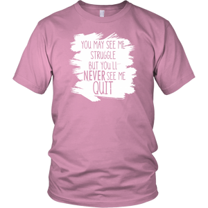You May See My Struggle But You'll Never See Me Quit (Unisex T-Shirt)